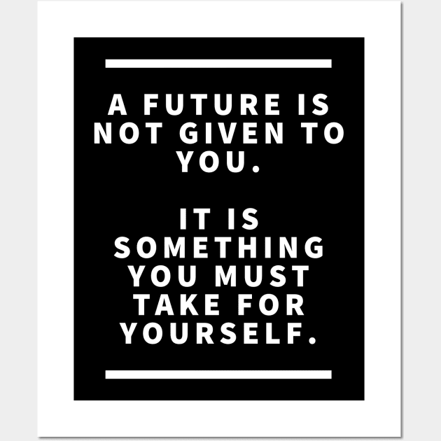 A future is not given to you it is something you must take for yourself Wall Art by Asiadesign